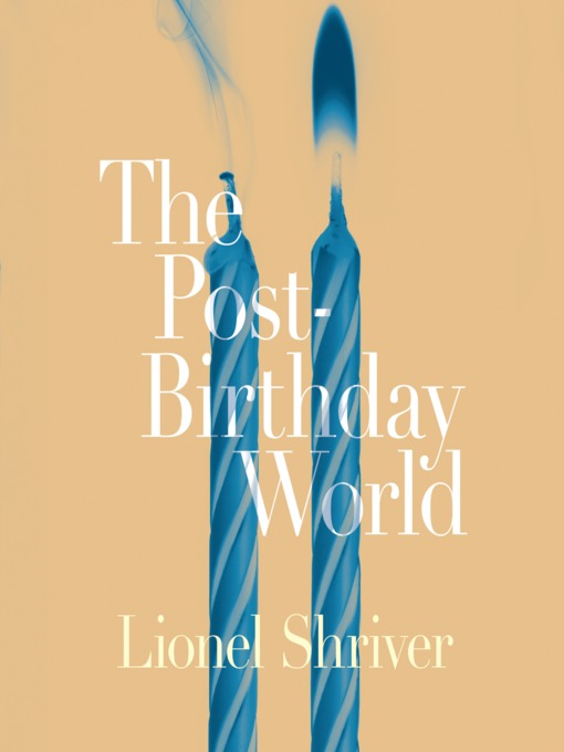 Title details for The Post-Birthday World by Lionel Shriver - Available